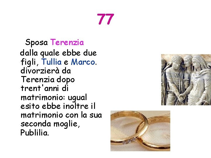 77 Sposa Terenzia dalla quale ebbe due figli, Tullia e Marco. divorzierà da Terenzia