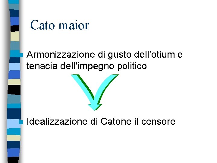 Cato maior n Armonizzazione di gusto dell’otium e tenacia dell’impegno politico n Idealizzazione di