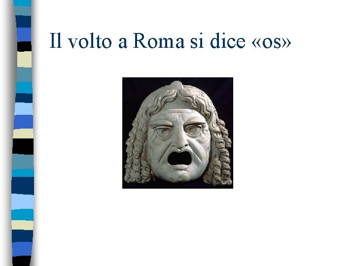 Il volto a Roma si dice «os» 