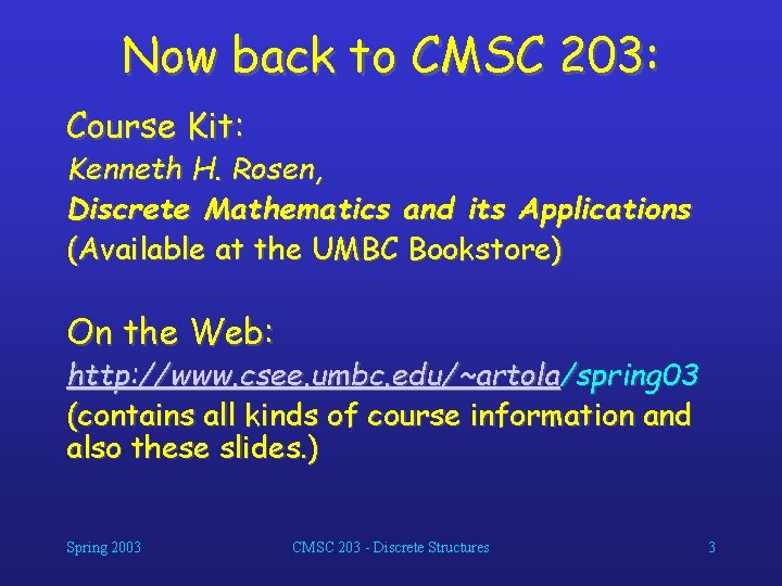 Now back to CMSC 203: Course Kit: Kenneth H. Rosen, Discrete Mathematics and its