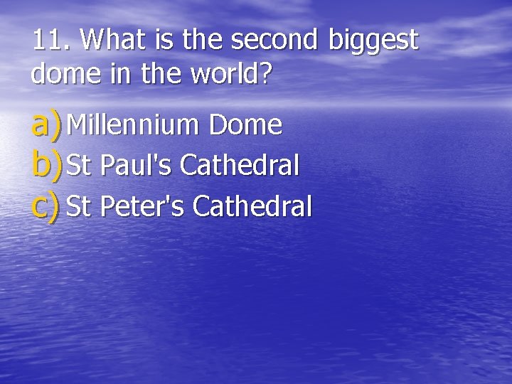 11. What is the second biggest dome in the world? a) Millennium Dome b)