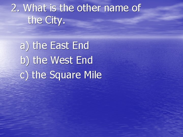 2. What is the other name of the City. a) the East End b)