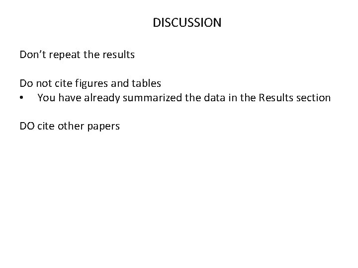 DISCUSSION Don’t repeat the results Do not cite figures and tables • You have