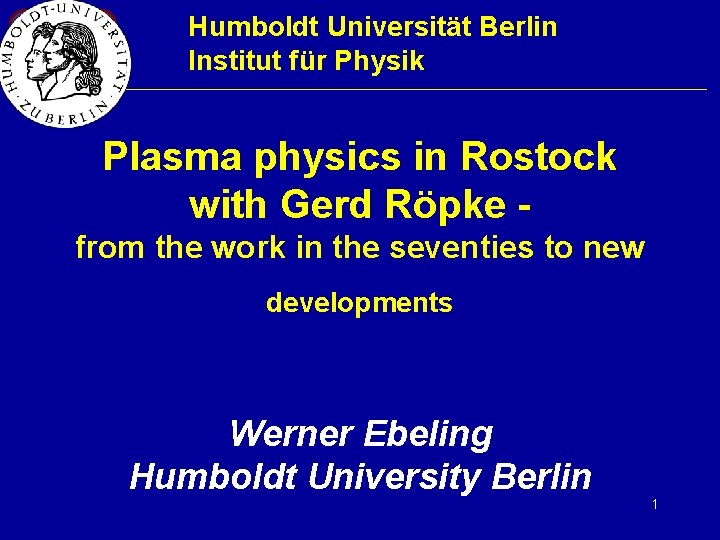 Humboldt Universität Berlin Institut für Physik Plasma physics in Rostock with Gerd Röpke from