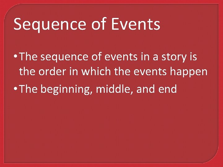 Sequence of Events • The sequence of events in a story is the order