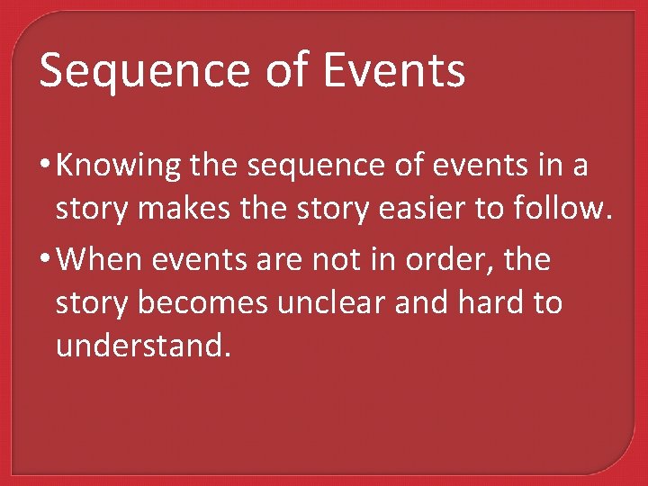 Sequence of Events • Knowing the sequence of events in a story makes the