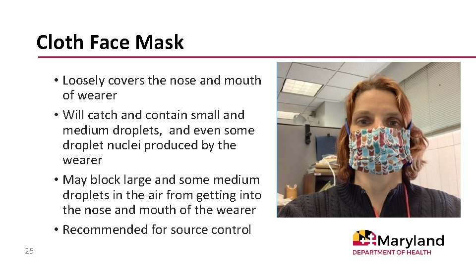Cloth Face Mask • Loosely covers the nose and mouth of wearer • Will