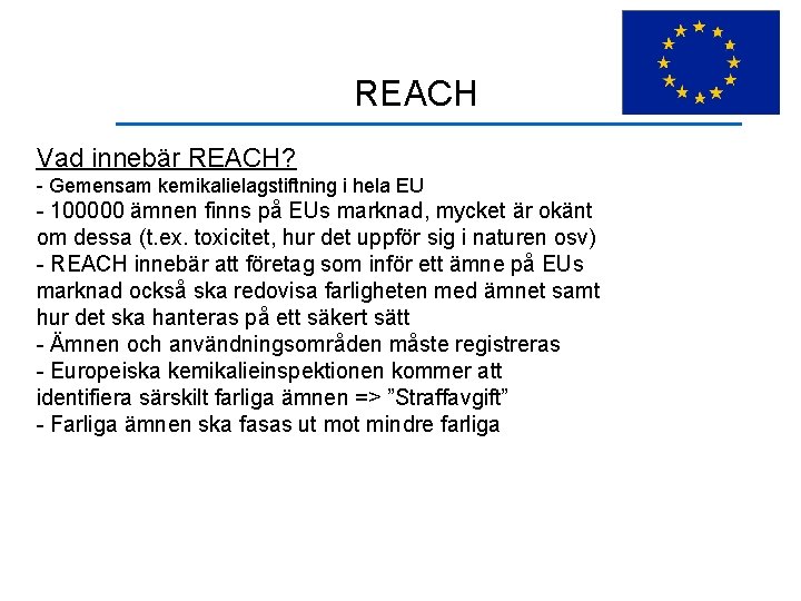 REACH Vad innebär REACH? - Gemensam kemikalielagstiftning i hela EU - 100000 ämnen finns