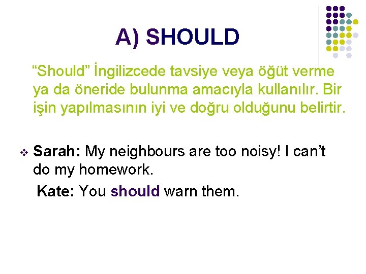 A) SHOULD “Should” İngilizcede tavsiye veya öğüt verme ya da öneride bulunma amacıyla kullanılır.