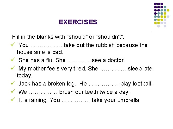 EXERCISES Fiil in the blanks with “should” or “shouldn’t”. ü You ……………. . take