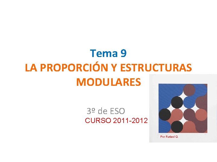 Tema 9 LA PROPORCIÓN Y ESTRUCTURAS MODULARES 3º de ESO CURSO 2011 -2012 Por