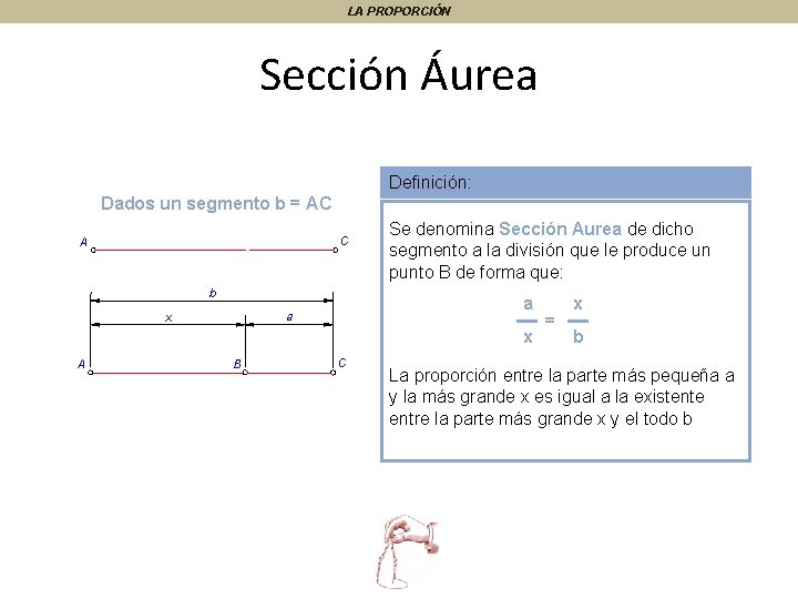 LA PROPORCIÓN Sección Áurea Definición: Dados un segmento b = AC C A b