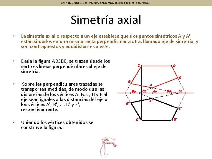 RELACIONES DE PROPORCIONALIDAD ENTRE FIGURAS Simetría axial • La simetría axial o respecto a