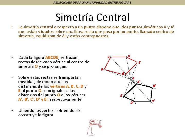 RELACIONES DE PROPORCIONALIDAD ENTRE FIGURAS Simetría Central • La simetría central o respecto a
