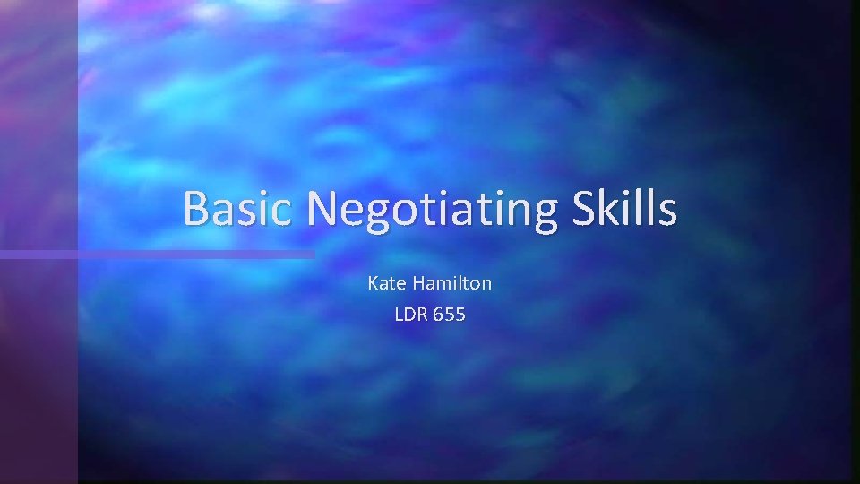 Basic Negotiating Skills Kate Hamilton LDR 655 