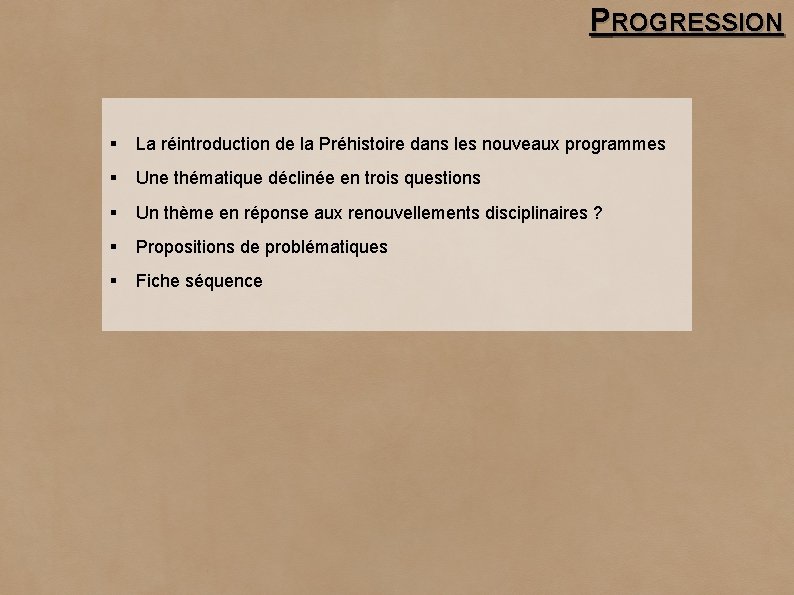 PROGRESSION § La réintroduction de la Préhistoire dans les nouveaux programmes § Une thématique