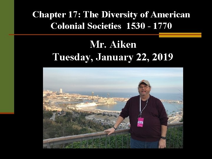 Chapter 17: The Diversity of American Colonial Societies 1530 - 1770 Mr. Aiken Tuesday,