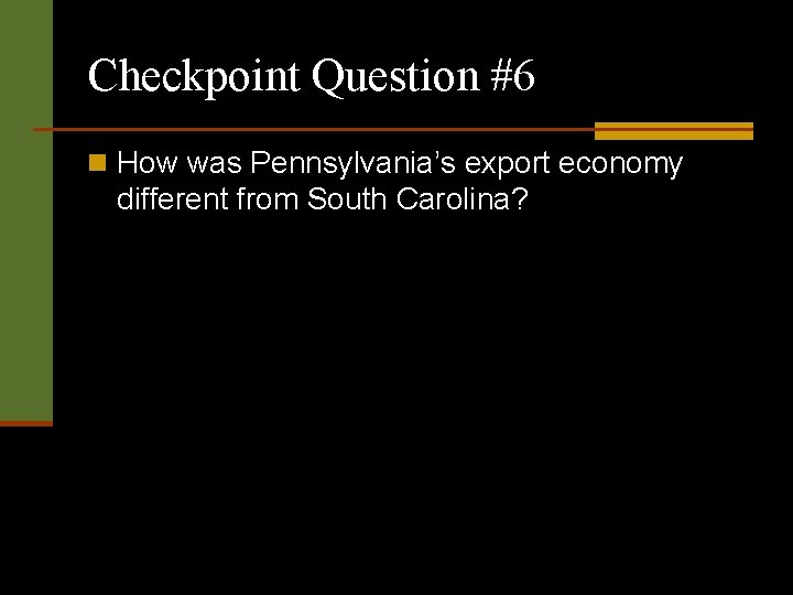 Checkpoint Question #6 n How was Pennsylvania’s export economy different from South Carolina? 