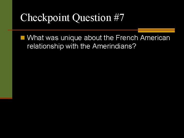 Checkpoint Question #7 n What was unique about the French American relationship with the