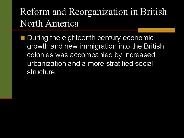 Reform and Reorganization in British North America n During the eighteenth century economic growth