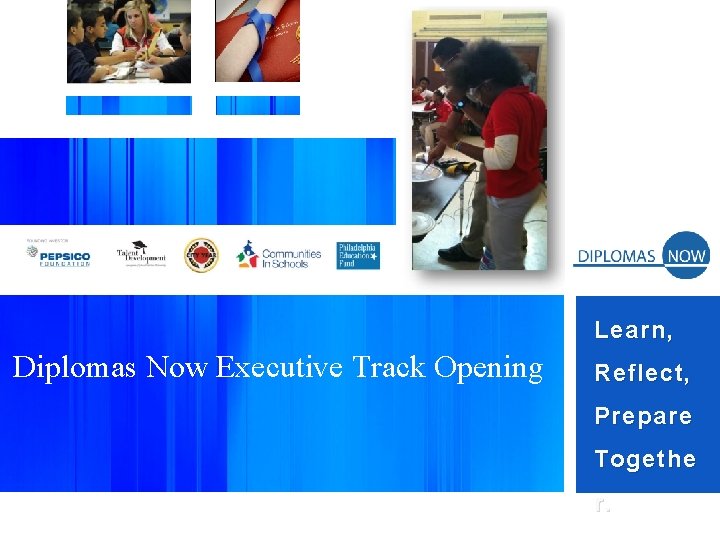 Learn, Diplomas Now Executive Track Opening Reflect, Prepare Togethe r. 