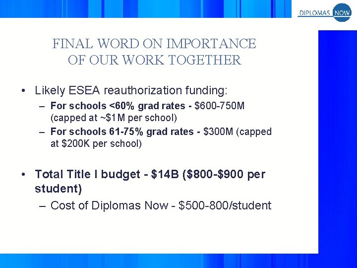 FINAL WORD ON IMPORTANCE OF OUR WORK TOGETHER • Likely ESEA reauthorization funding: –