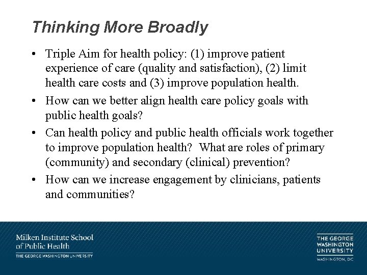 Thinking More Broadly • Triple Aim for health policy: (1) improve patient experience of