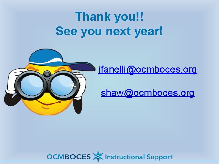 Thank you!! See you next year! jfanelli@ocmboces. org shaw@ocmboces. org 
