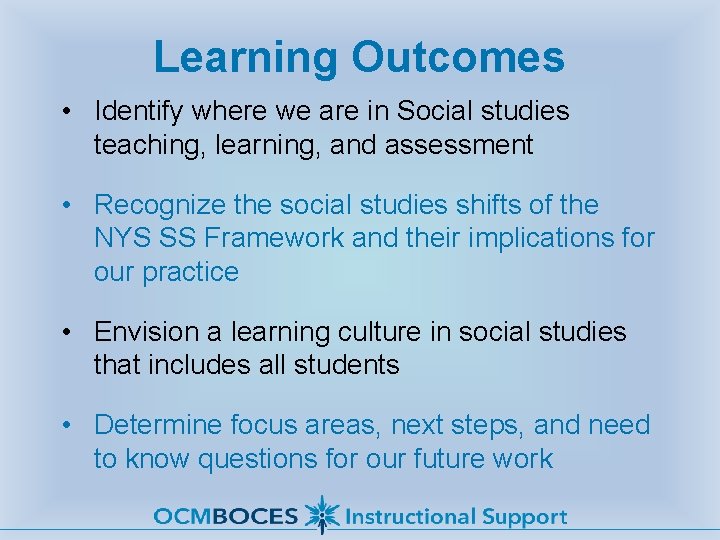 Learning Outcomes • Identify where we are in Social studies teaching, learning, and assessment