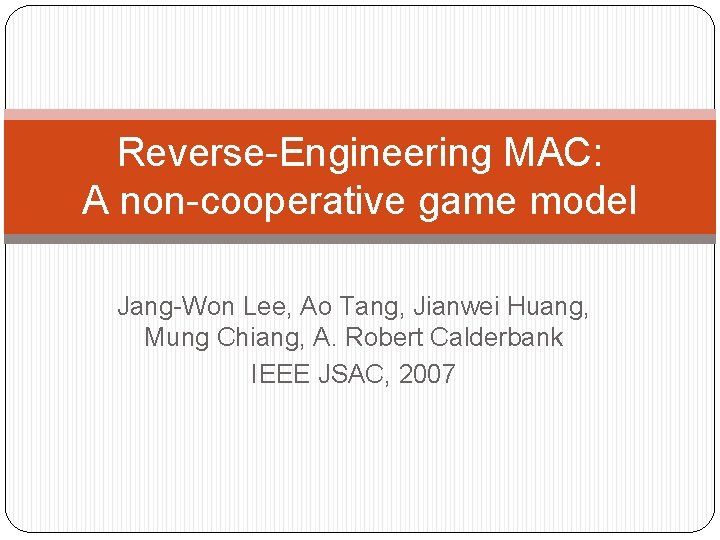 Reverse-Engineering MAC: A non-cooperative game model Jang-Won Lee, Ao Tang, Jianwei Huang, Mung Chiang,