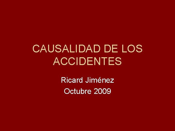 CAUSALIDAD DE LOS ACCIDENTES Ricard Jiménez Octubre 2009 