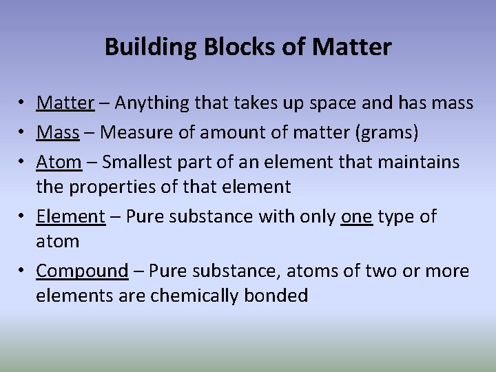 Building Blocks of Matter • Matter – Anything that takes up space and has
