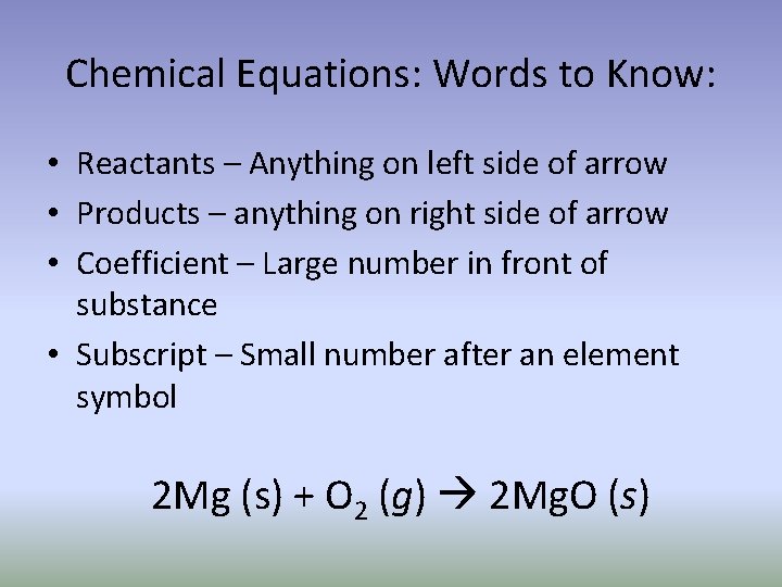 Chemical Equations: Words to Know: • Reactants – Anything on left side of arrow
