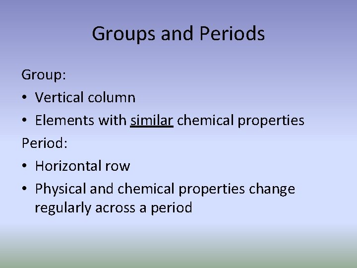 Groups and Periods Group: • Vertical column • Elements with similar chemical properties Period: