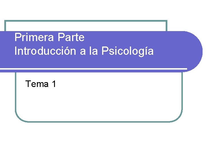 Primera Parte Introduccin a la Psicologa Tema 1