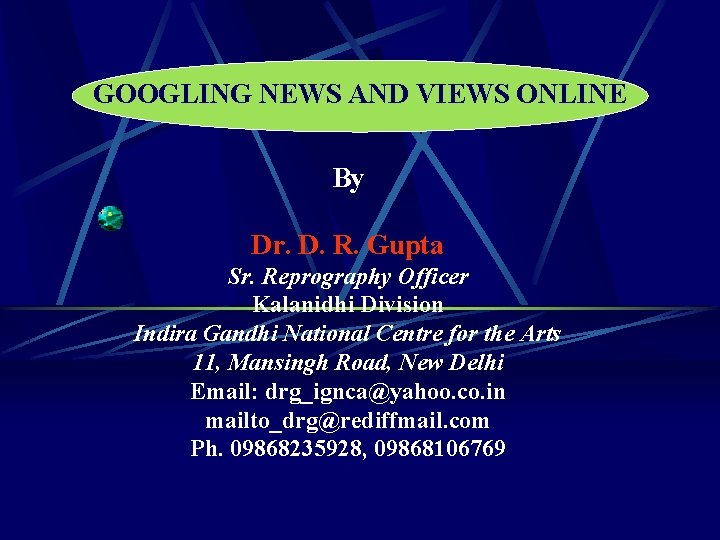 GOOGLING NEWS AND VIEWS ONLINE By Dr. D. R. Gupta Sr. Reprography Officer Kalanidhi