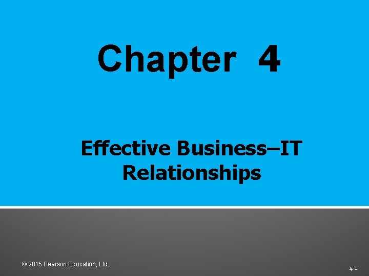 Chapter 4 Effective Business–IT Relationships © 2015 Pearson Education, Ltd. 4 -1 