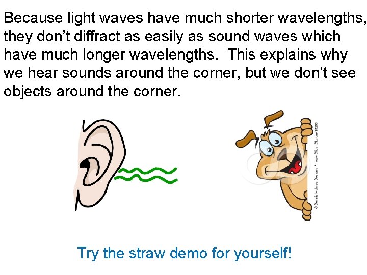 Because light waves have much shorter wavelengths, they don’t diffract as easily as sound