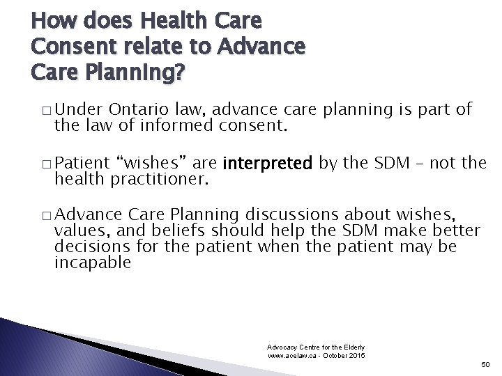 How does Health Care Consent relate to Advance Care Planning? � Under Ontario law,