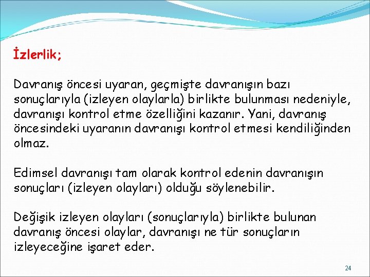 İzlerlik; Davranış öncesi uyaran, geçmişte davranışın bazı sonuçlarıyla (izleyen olaylarla) birlikte bulunması nedeniyle, davranışı