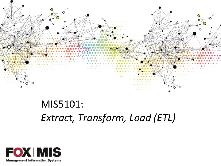 MIS 5101: Extract, Transform, Load (ETL) 