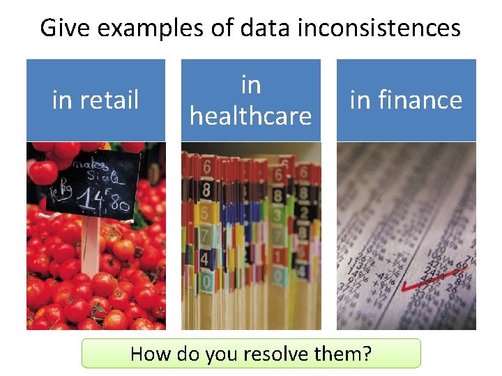 Give examples of data inconsistences in retail in healthcare in finance How do you