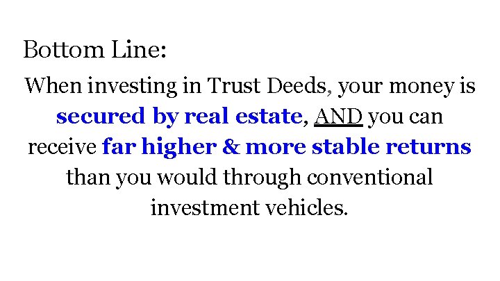 Bottom Line: When investing in Trust Deeds, your money is secured by real estate,