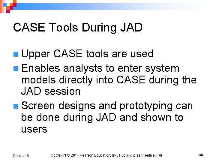 CASE Tools During JAD n Upper CASE tools are used n Enables analysts to