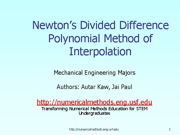 Newton’s Divided Difference Polynomial Method of Interpolation Mechanical Engineering Majors Authors: Autar Kaw, Jai