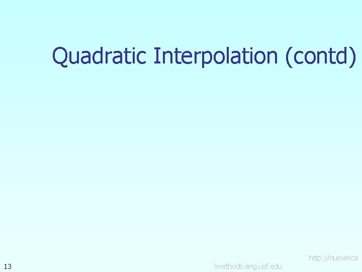 Quadratic Interpolation (contd) 13 lmethods. eng. usf. edu http: //numerica 