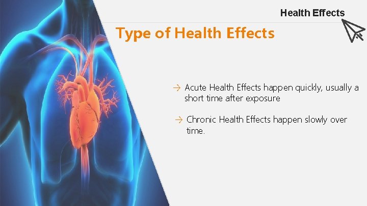 Health Effects Type of Health Effects → Acute Health Effects happen quickly, usually a