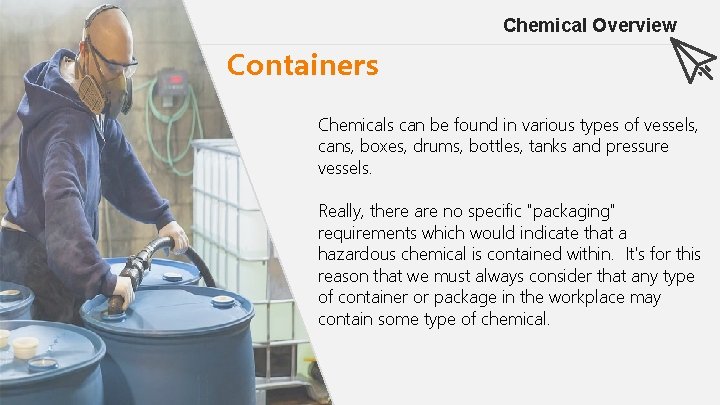 Chemical Overview Containers Chemicals can be found in various types of vessels, cans, boxes,