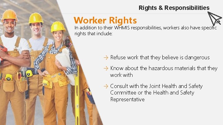 Rights & Responsibilities Worker Rights In addition to their WHMIS responsibilities, workers also have