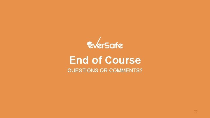 End of Course QUESTIONS OR COMMENTS? 77 